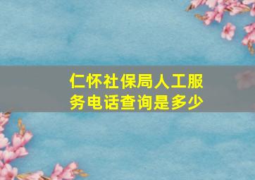 仁怀社保局人工服务电话查询是多少