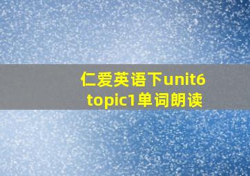 仁爱英语下unit6topic1单词朗读