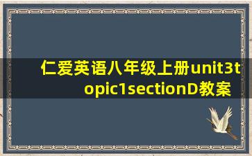 仁爱英语八年级上册unit3topic1sectionD教案