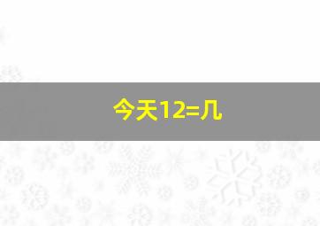 今天12=几