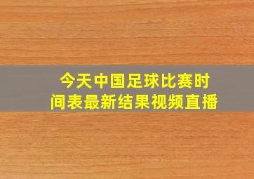 今天中国足球比赛时间表最新结果视频直播