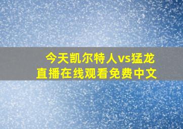 今天凯尔特人vs猛龙直播在线观看免费中文