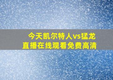 今天凯尔特人vs猛龙直播在线观看免费高清