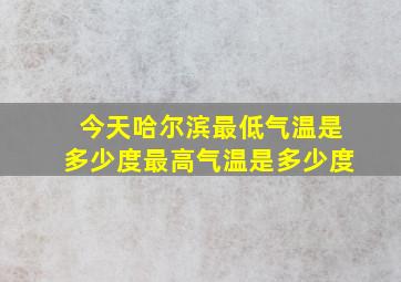 今天哈尔滨最低气温是多少度最高气温是多少度