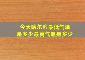 今天哈尔滨最低气温是多少最高气温是多少