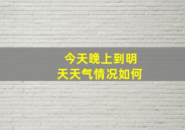 今天晚上到明天天气情况如何