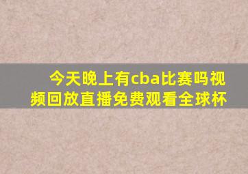 今天晚上有cba比赛吗视频回放直播免费观看全球杯