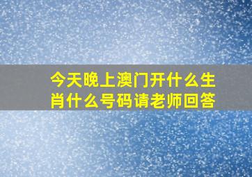 今天晚上澳门开什么生肖什么号码请老师回答