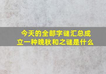 今天的全部字谜汇总成立一种晚秋和之谜是什么