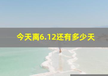 今天离6.12还有多少天