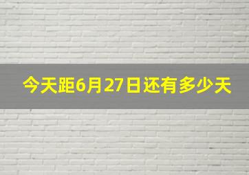 今天距6月27日还有多少天