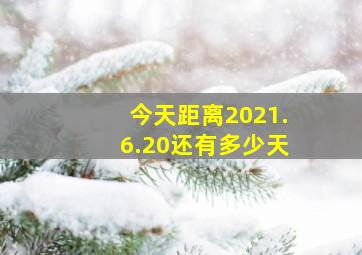 今天距离2021.6.20还有多少天