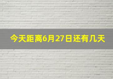 今天距离6月27日还有几天