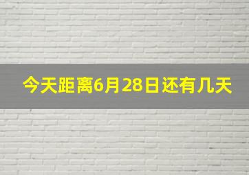 今天距离6月28日还有几天