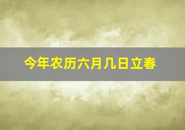 今年农历六月几日立春