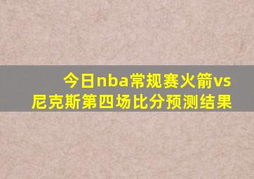 今日nba常规赛火箭vs尼克斯第四场比分预测结果