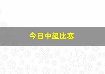 今日中超比赛