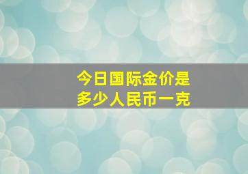 今日国际金价是多少人民币一克