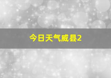 今日天气威县2