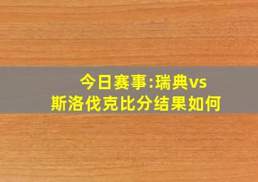 今日赛事:瑞典vs斯洛伐克比分结果如何