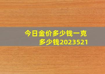 今日金价多少钱一克多少钱2023521