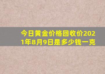 今日黄金价格回收价2021年8月9日是多少钱一克