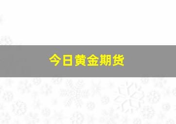 今日黄金期货