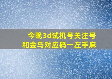 今晚3d试机号关注号和金马对应码一左手麻