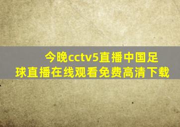 今晚cctv5直播中国足球直播在线观看免费高清下载