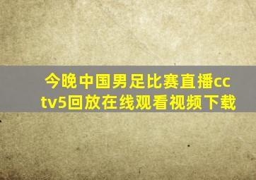 今晚中国男足比赛直播cctv5回放在线观看视频下载