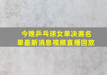 今晚乒乓球女单决赛名单最新消息视频直播回放