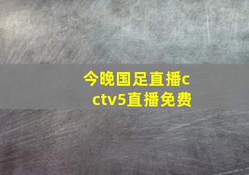 今晚国足直播cctv5直播免费