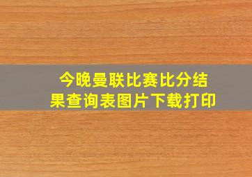 今晚曼联比赛比分结果查询表图片下载打印