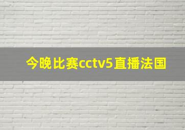 今晚比赛cctv5直播法国