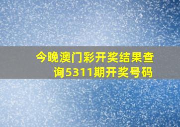 今晚澳门彩开奖结果查询5311期开奖号码