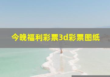 今晚福利彩票3d彩票图纸