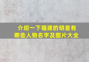 介绍一下福建的明星有哪些人物名字及图片大全