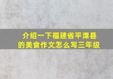 介绍一下福建省平潭县的美食作文怎么写三年级