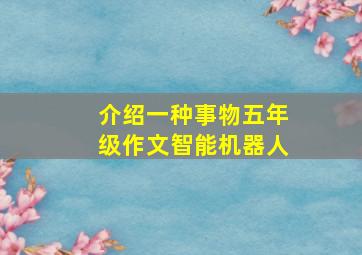 介绍一种事物五年级作文智能机器人