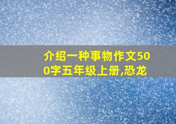 介绍一种事物作文500字五年级上册,恐龙