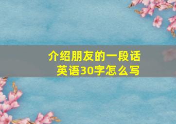 介绍朋友的一段话英语30字怎么写