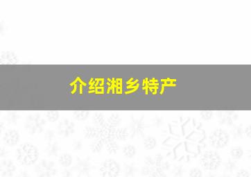 介绍湘乡特产