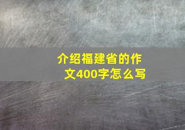 介绍福建省的作文400字怎么写