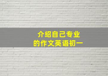 介绍自己专业的作文英语初一