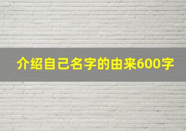 介绍自己名字的由来600字