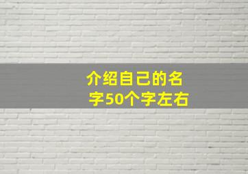 介绍自己的名字50个字左右