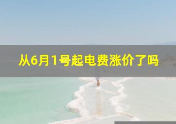 从6月1号起电费涨价了吗