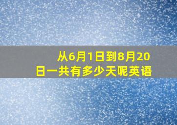 从6月1日到8月20日一共有多少天呢英语