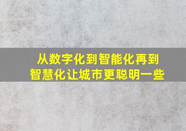 从数字化到智能化再到智慧化让城市更聪明一些