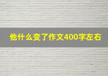 他什么变了作文400字左右